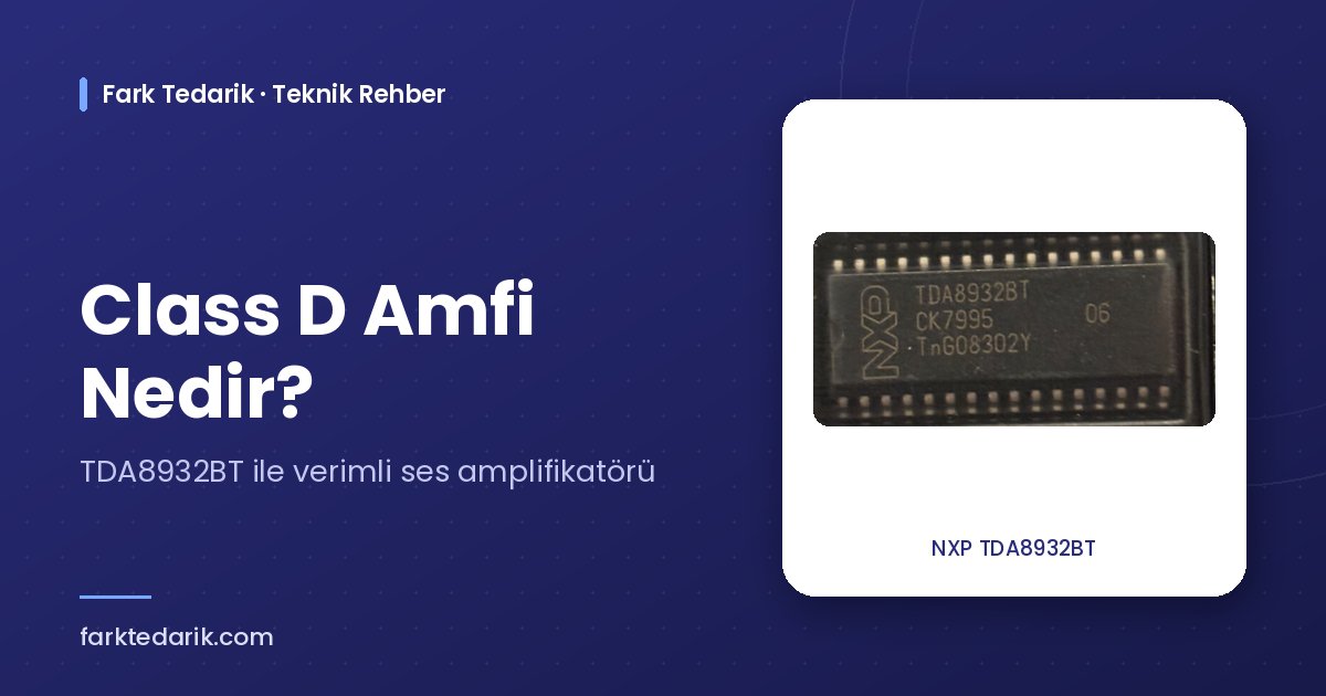 Class D amfi nedir – NXP TDA8932BT ses amplifikatörü entegresi, Fark Tedarik teknik rehber kapağı